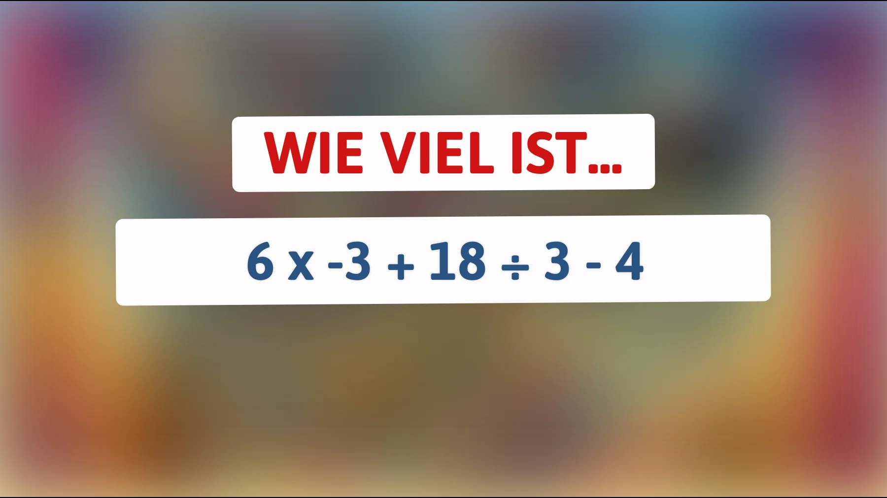 Nur die Schlauesten kommen drauf: Wie viel ergibt 6 × -3 + 18 ÷ 3 - 4 wirklich?"